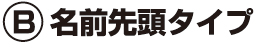B名前先頭タイプ